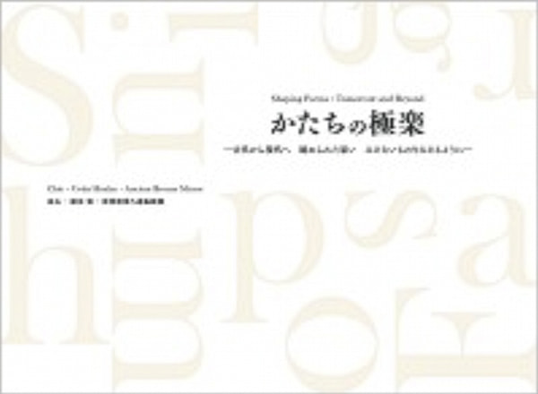 かたちの極楽　―古代から現代へ　秘められた思い　みえないものをみえるように―